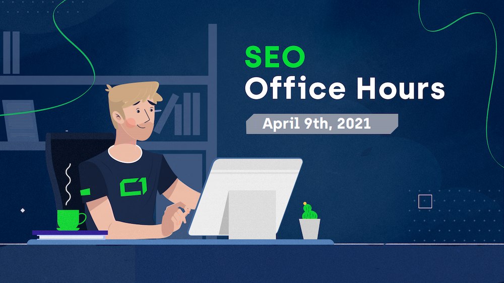 SEO Office Hours - April 9th, 2021